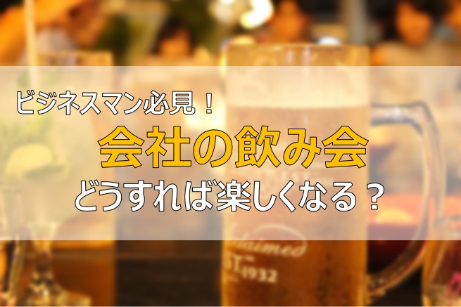 楽しみ方 会社の飲み会が楽しくない人が意識すべき3つのポイント ふまブログ