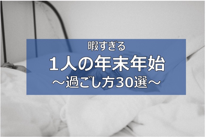 年末年始 一人の過ごし方 暇つぶしおススメ30選 自宅 外出 ふまブログ