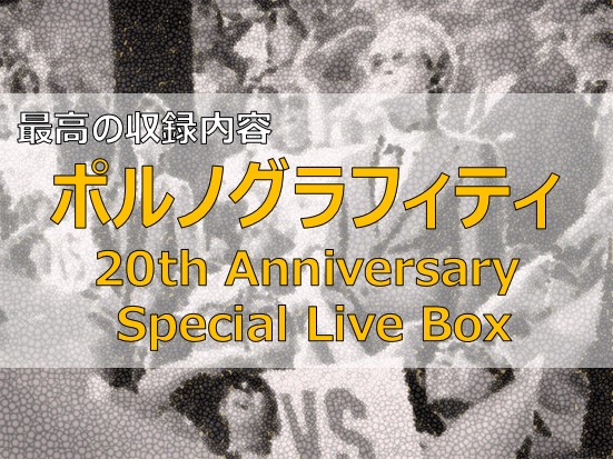 ポルノグラフィティ　20th Anniversary Special Live Box