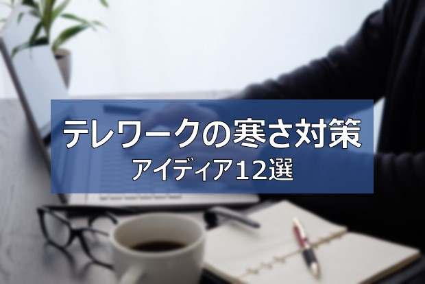 テレワークの寒さ対策 冬を乗り越えるアイディア12選 おすすめグッズ ふまブログ